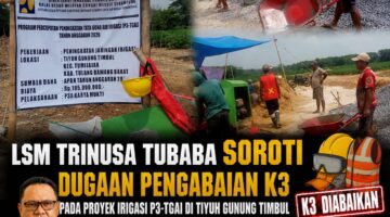 LSM TRINUSA Tubaba Soroti Dugaan Pengabaian K3 pada Proyek P3-TGAI Gunung Timbul, Siap Tempuh Jalur Pelaporan